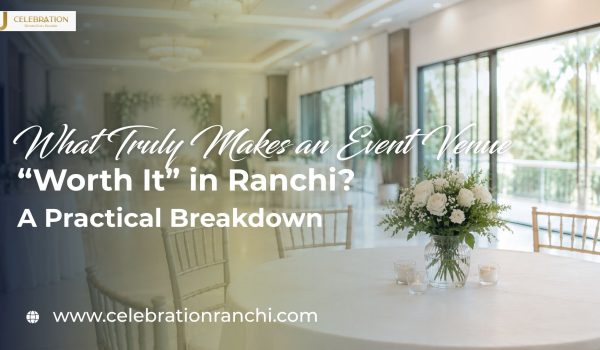 What Truly Makes an Event Venue “Worth It” in Ranchi? A Practical Breakdown