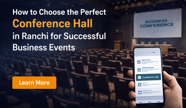 How to Choose the Perfect Conference Hall in Ranchi for Successful Business Events