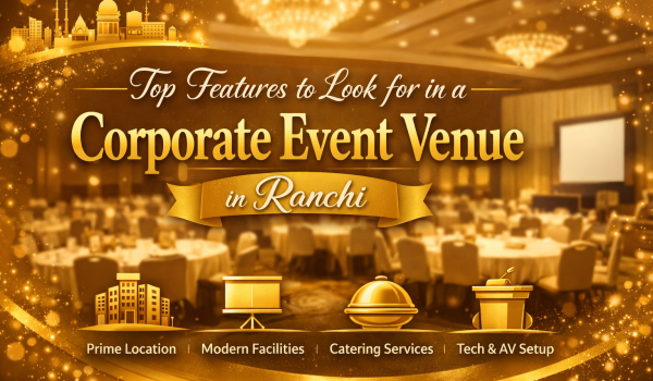 Top Features to Look for in a Corporate Event Venue in Ranchi