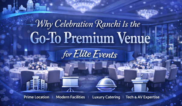 Why Celebration Ranchi Is the Go-To Premium Venue for Elite Events