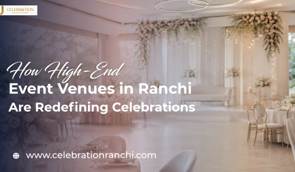 How High-End Event Venues in Ranchi Are Redefining Celebrations