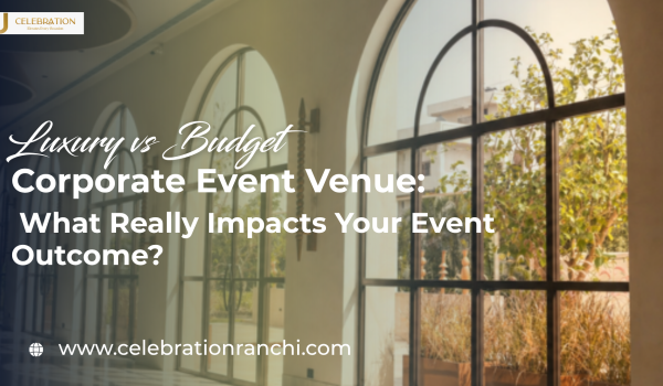 Luxury vs Budget Corporate Event Venue: What Really Impacts Your Event Outcome?